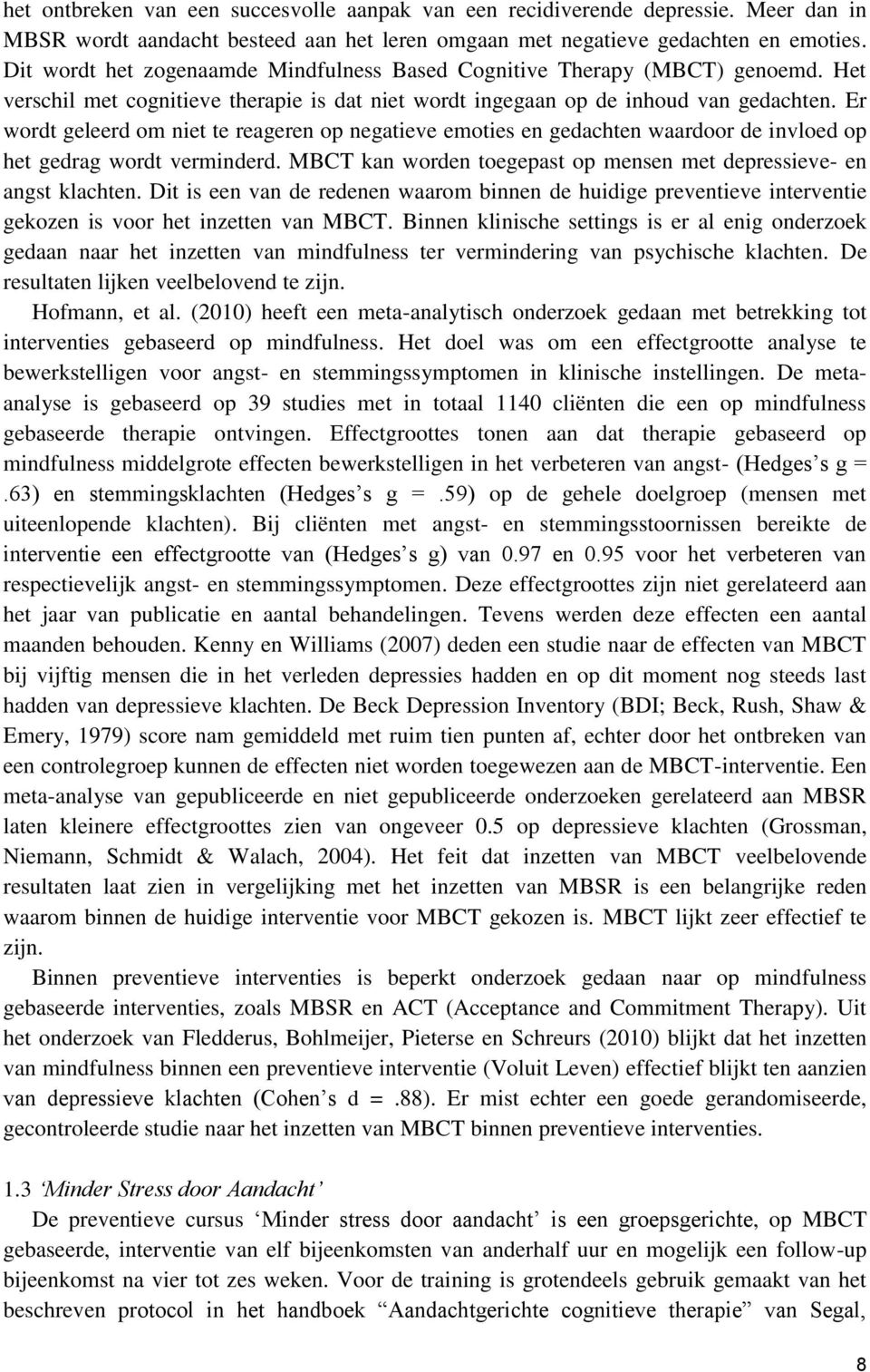 Er wordt geleerd om niet te reageren op negatieve emoties en gedachten waardoor de invloed op het gedrag wordt verminderd. MBCT kan worden toegepast op mensen met depressieve- en angst klachten.