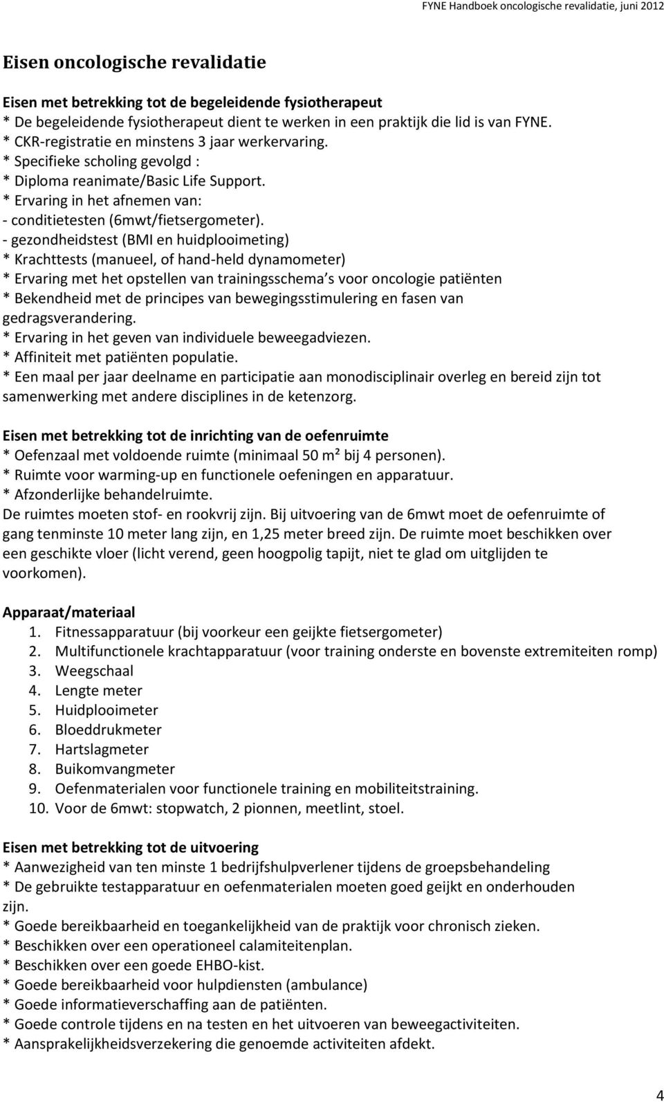 - gezondheidstest (BMI en huidplooimeting) * Krachttests (manueel, of hand-held dynamometer) * Ervaring met het opstellen van trainingsschema s voor oncologie patiënten * Bekendheid met de principes