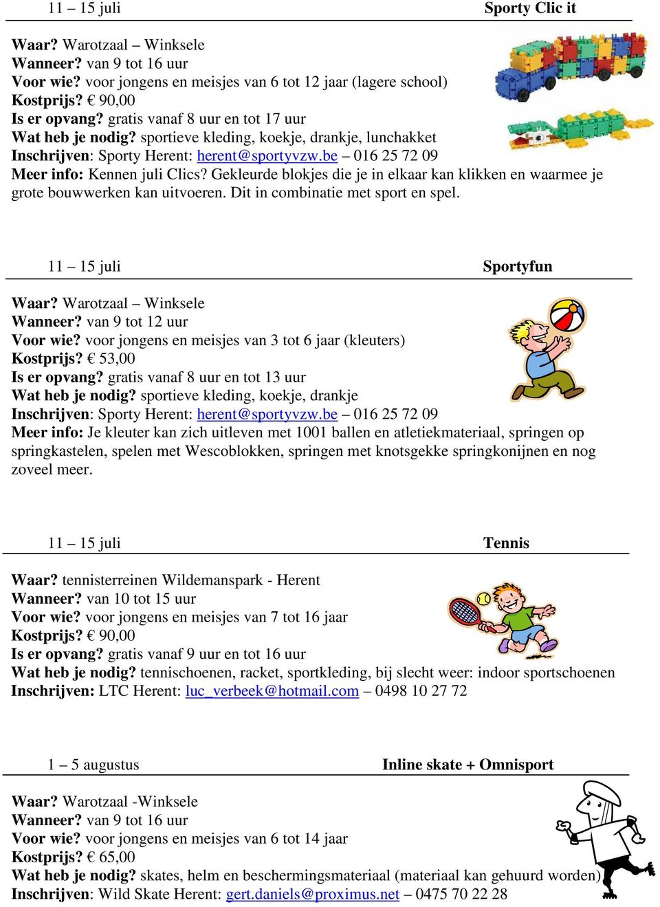 Gekleurde blokjes die je in elkaar kan klikken en waarmee je grote bouwwerken kan uitvoeren. Dit in combinatie met sport en spel. 11 15 juli Sportyfun Waar? Warotzaal Winksele Wanneer?