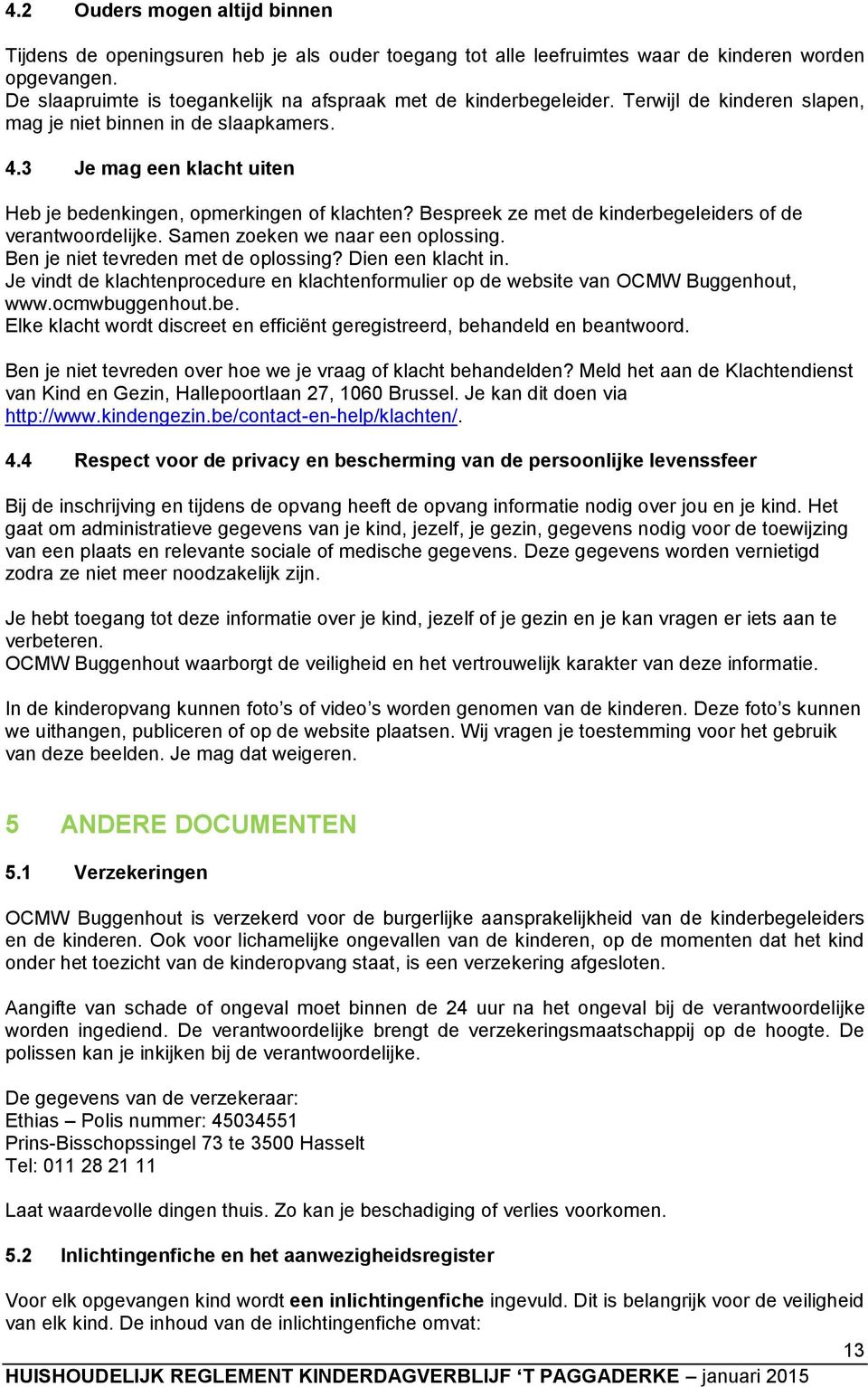 3 Je mag een klacht uiten Heb je bedenkingen, opmerkingen of klachten? Bespreek ze met de kinderbegeleiders of de verantwoordelijke. Samen zoeken we naar een oplossing.