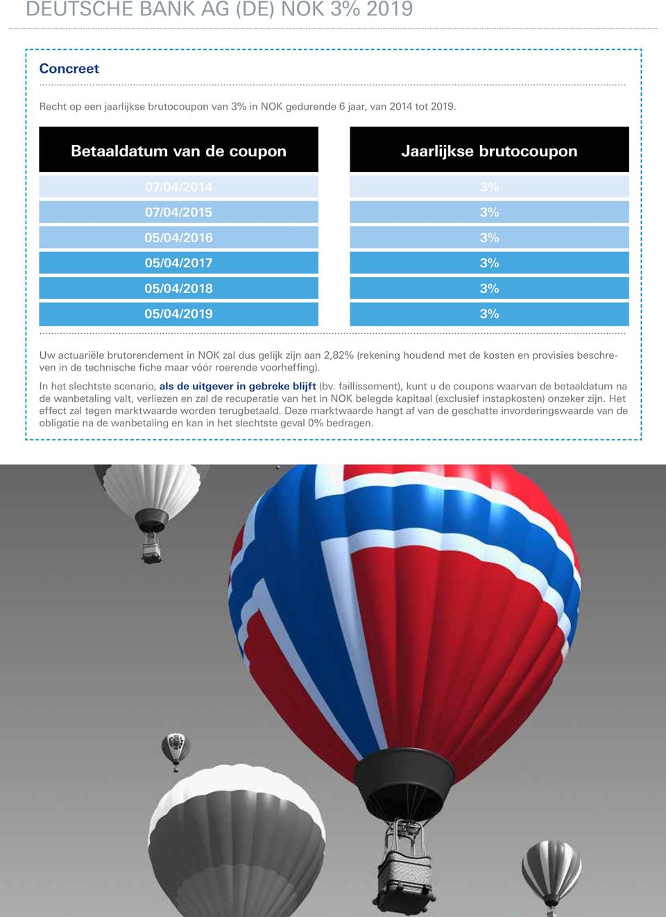 .. Uw actuariële brutorendement in NOK zal dus gelijk zijn aan 2,82% (rekening houdend met de kosten en provisies beschreven in de technische fiche maar vóór roerende voorheffing).