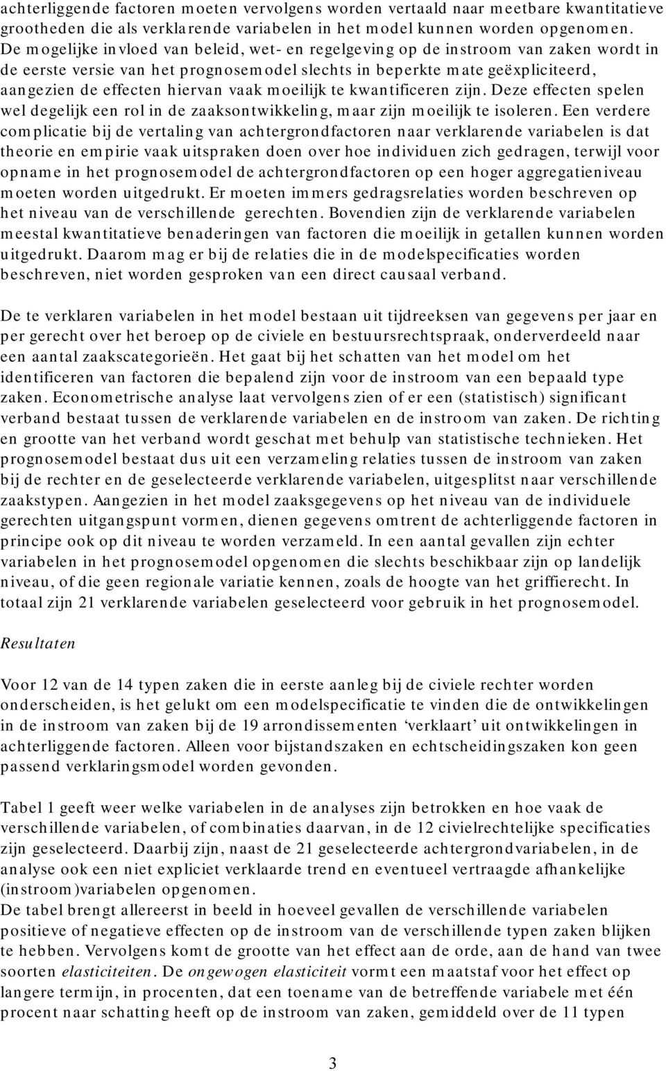 vaak moeilijk te kwantificeren zijn. Deze effecten spelen wel degelijk een rol in de zaaksontwikkeling, maar zijn moeilijk te isoleren.