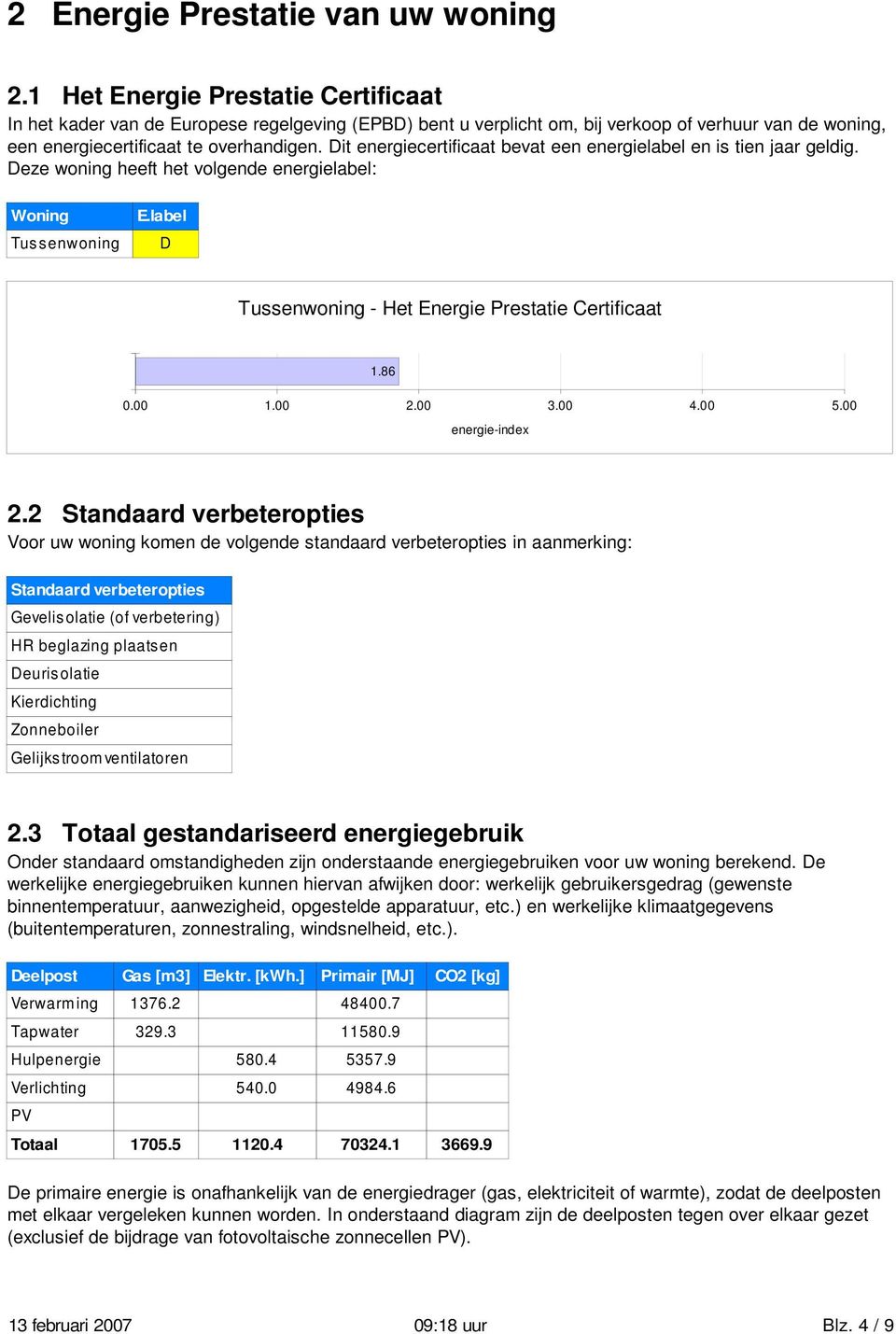 Dit energiecertificaat bevat een energielabel en is tien jaar geldig. Deze woning heeft het volgende energielabel: Woning Tussenwoning E.label D Tussenwoning - Het Energie Prestatie Certificaat 1.