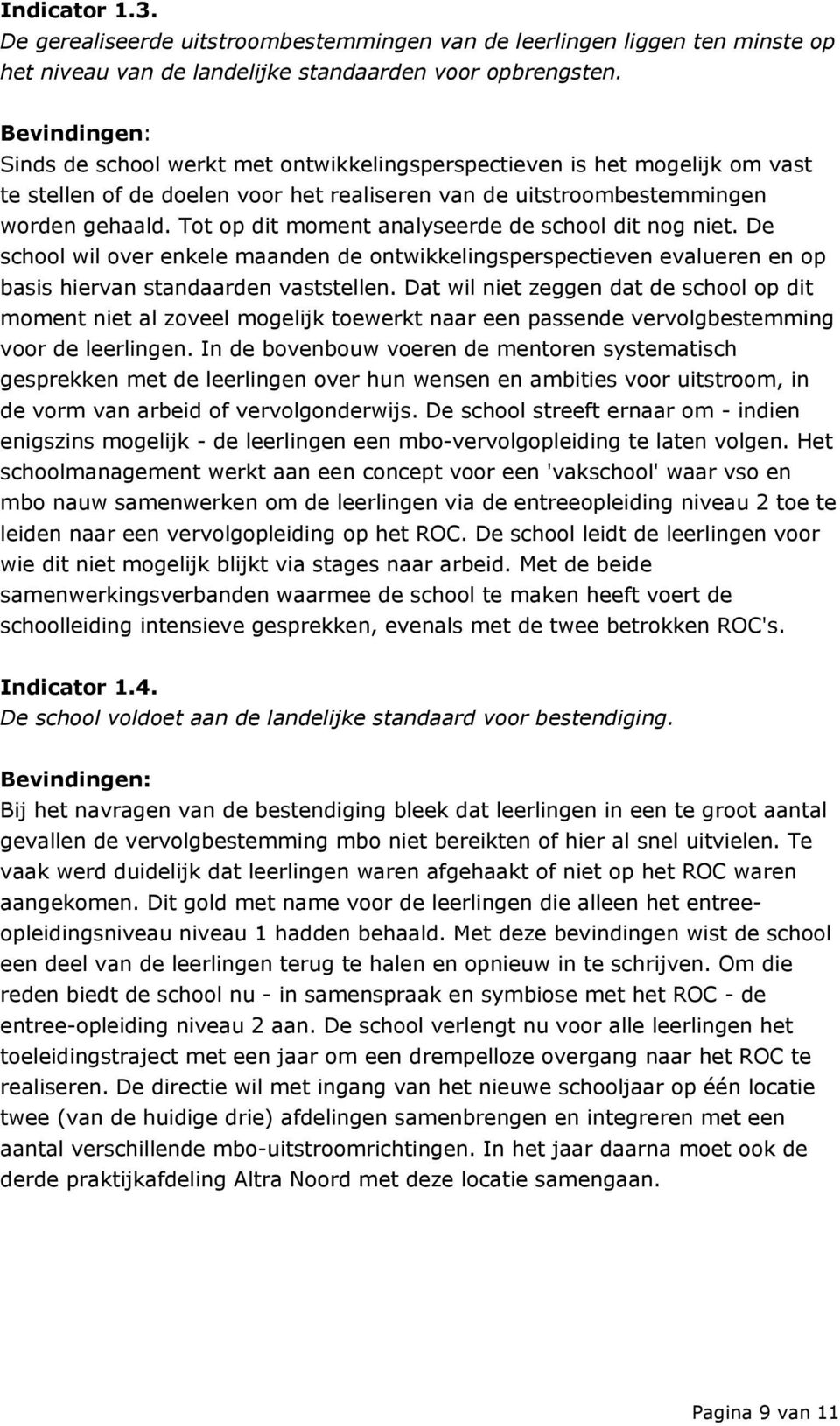 Tot op dit moment analyseerde de school dit nog niet. De school wil over enkele maanden de ontwikkelingsperspectieven evalueren en op basis hiervan standaarden vaststellen.