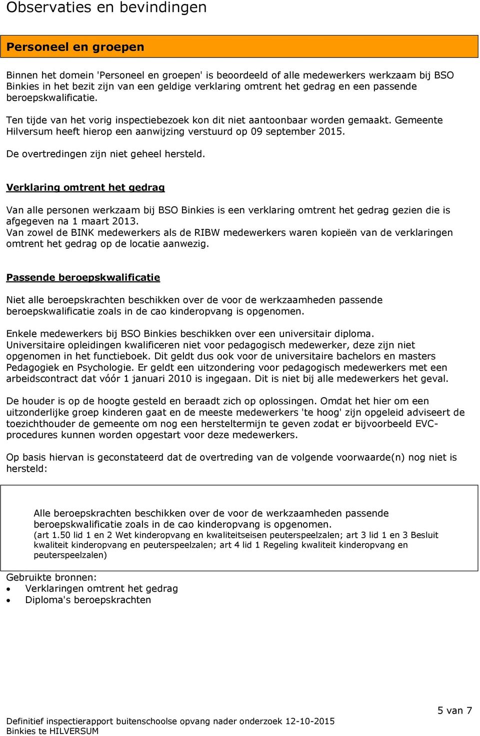 Gemeente Hilversum heeft hierop een aanwijzing verstuurd op 09 september 2015. De overtredingen zijn niet geheel hersteld.