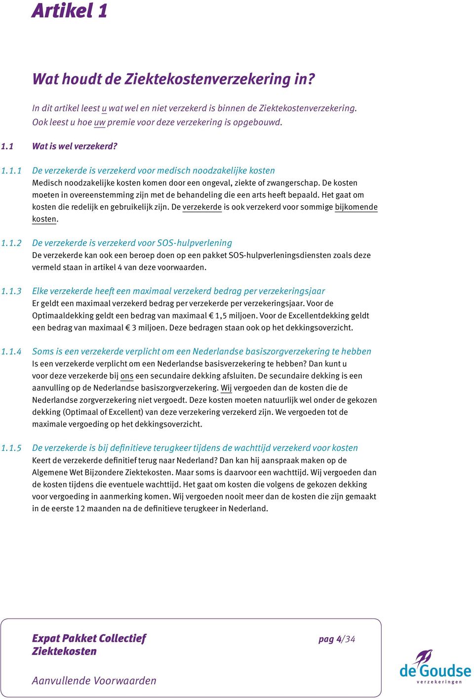 De kosten moeten in overeenstemming zijn met de behandeling die een arts heeft bepaald. Het gaat om kosten die redelijk en gebruikelijk zijn.