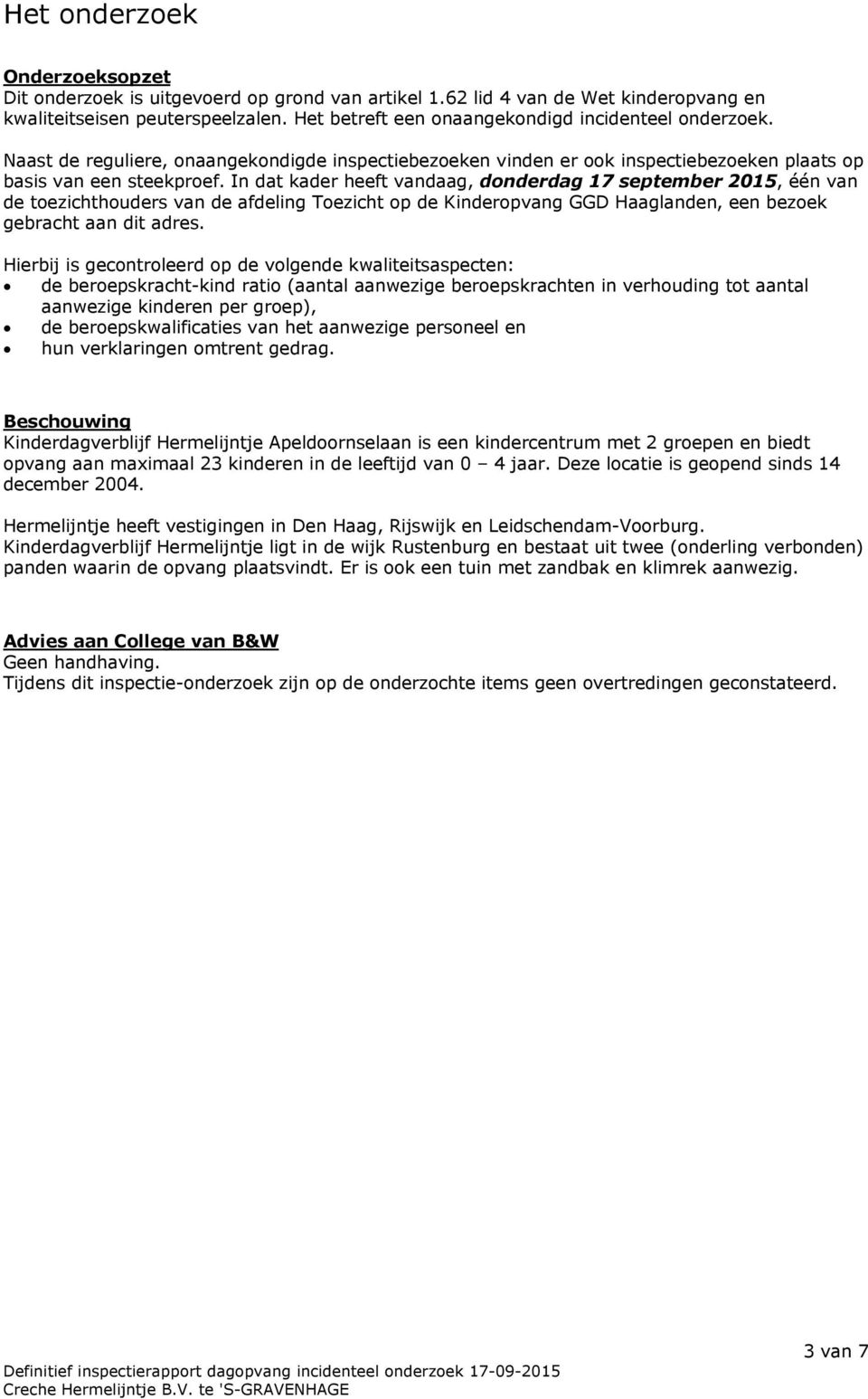 In dat kader heeft vandaag, donderdag 17 september 2015, één van de toezichthouders van de afdeling Toezicht op de Kinderopvang GGD Haaglanden, een bezoek gebracht aan dit adres.