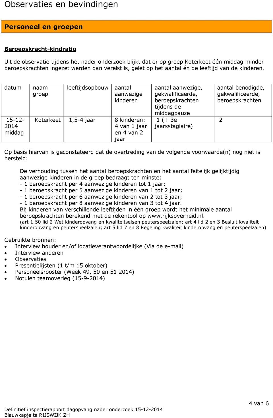 datum 15-12- 2014 middag naam groep leeftijdsopbouw aantal aanwezige kinderen Koterkeet 1,5-4 jaar 8 kinderen: 4 van 1 jaar en 4 van 2 jaar aantal aanwezige, gekwalificeerde, beroepskrachten tijdens