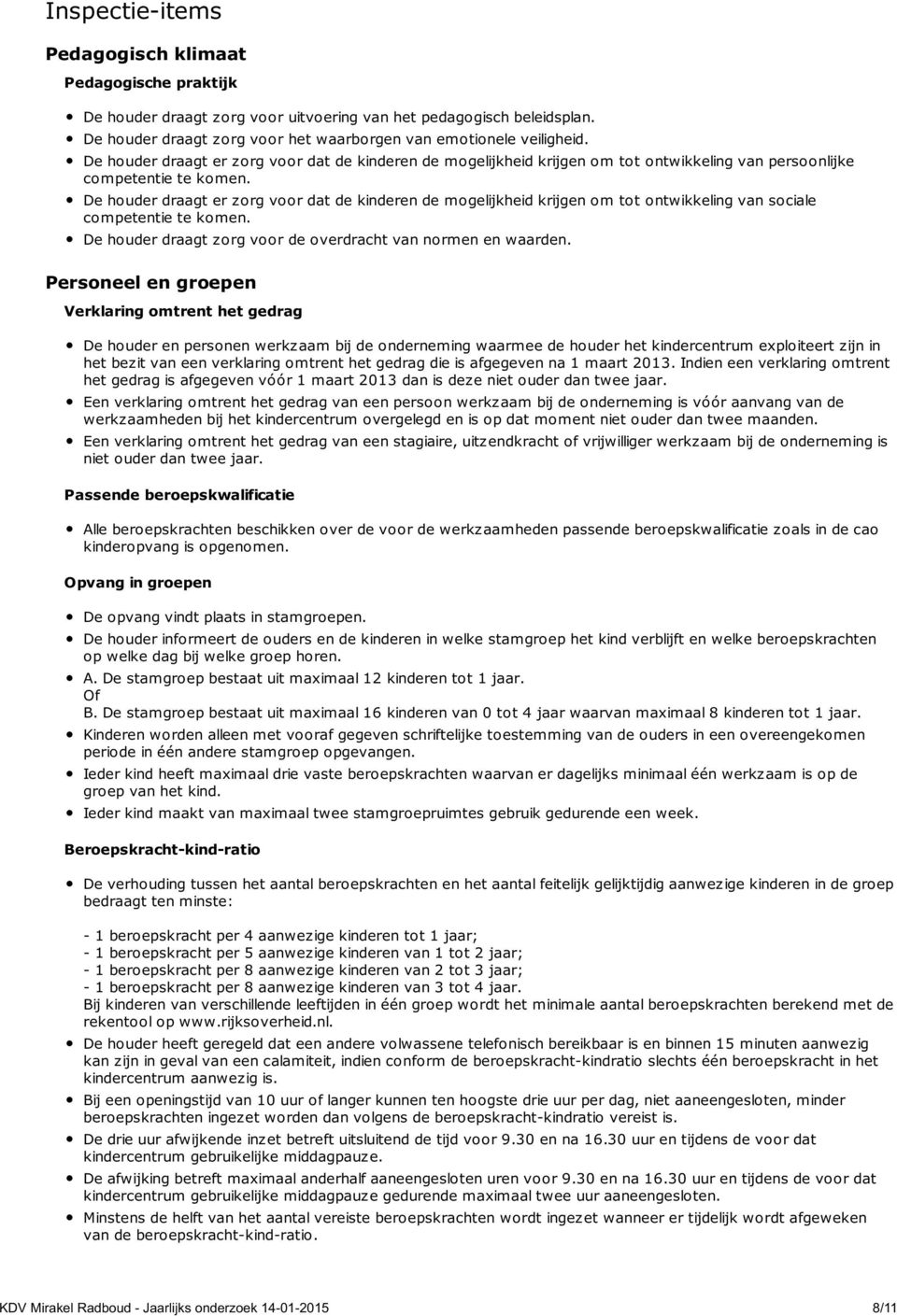 De houder draagt er zorg voor dat de kinderen de mogelijkheid krijgen om tot ontwikkeling van sociale competentie te komen. De houder draagt zorg voor de overdracht van normen en waarden.