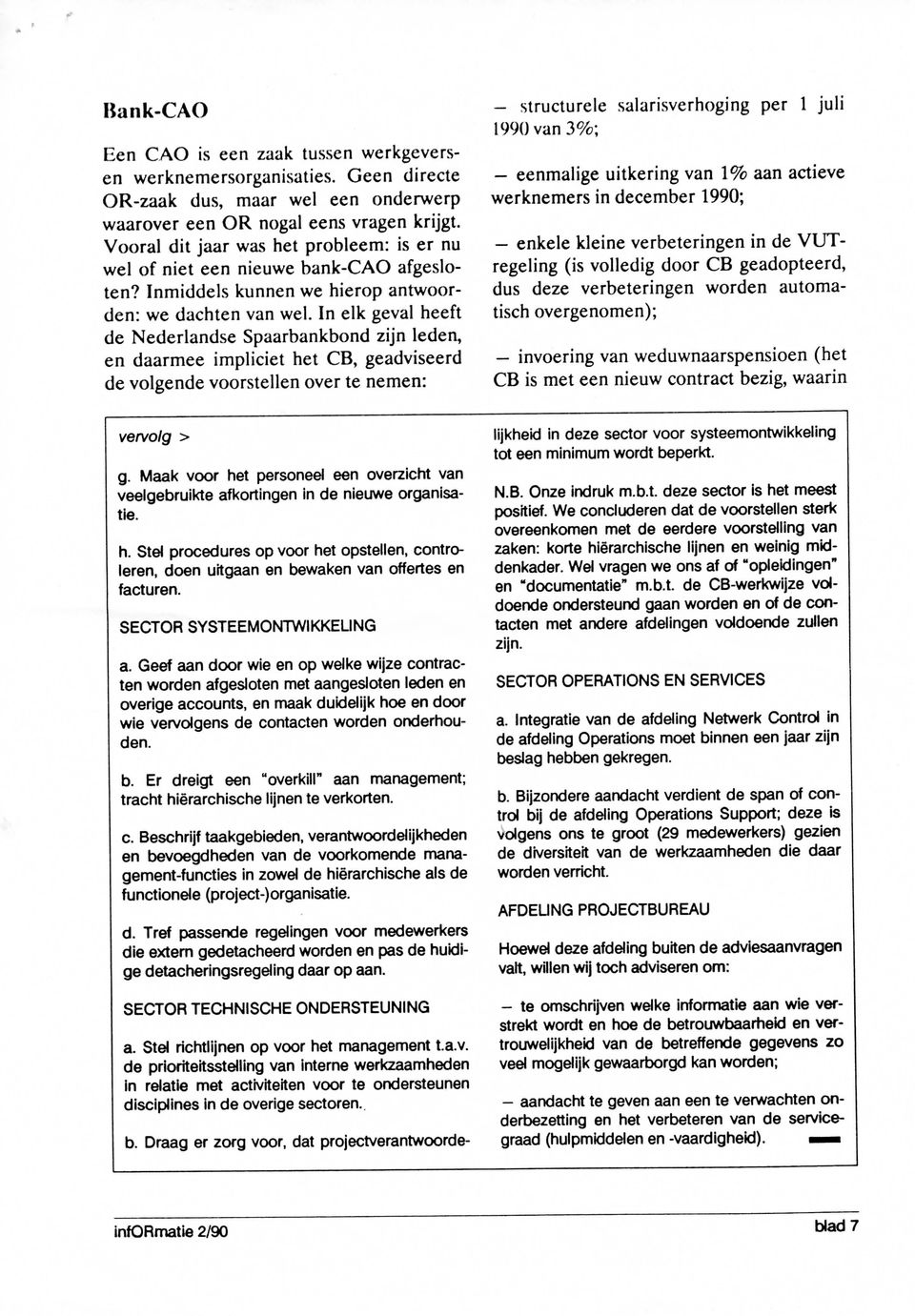 In elk geval heeft de Nederlandse Spaarbankbond zijn leden, en daarmee impliciet het CB, geadviseerd de volgende voorstellen over te nemen: structurele salarisverhoging per 1 juli 1990 van 3%;