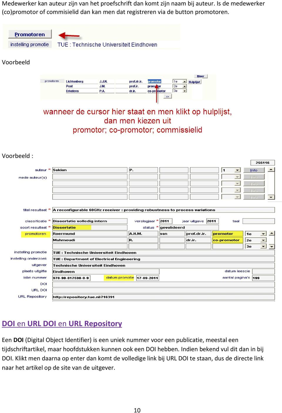 Voorbeeld Voorbeeld : DOI en URL DOI en URL Repository Een DOI (Digital Object Identifier) is een uniek nummer voor een publicatie, meestal