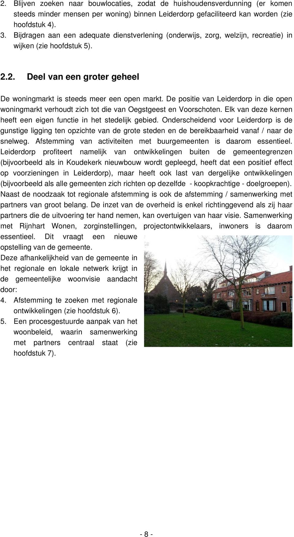 De positie van Leiderdorp in die open woningmarkt verhoudt zich tot die van Oegstgeest en Voorschoten. Elk van deze kernen heeft een eigen functie in het stedelijk gebied.