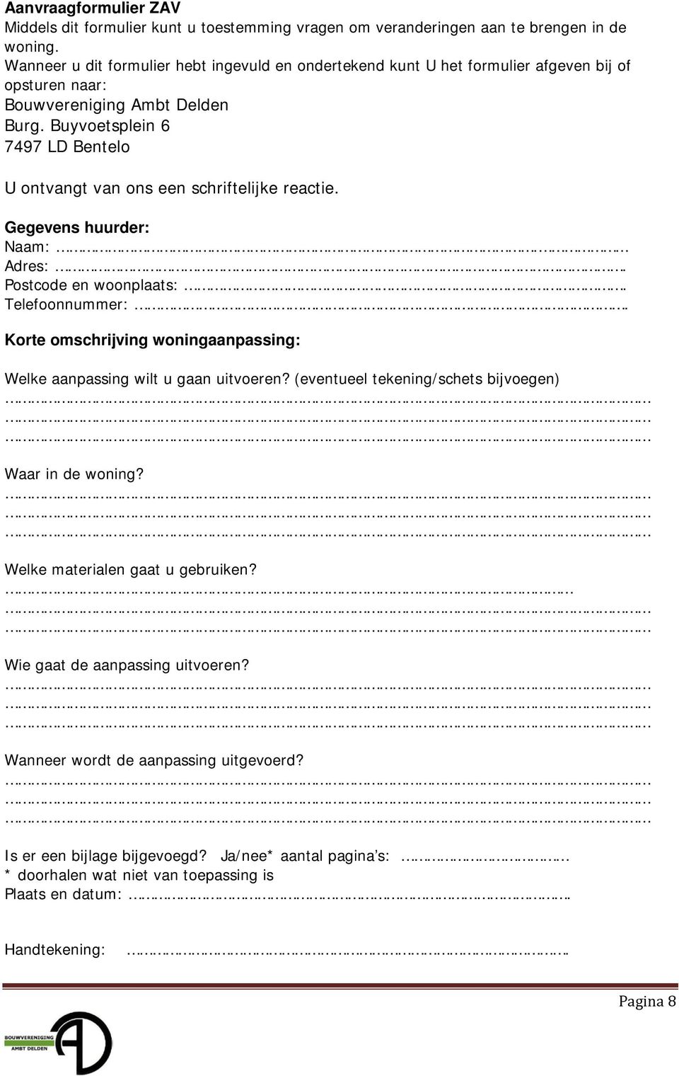 Buyvoetsplein 6 7497 LD Bentelo U ontvangt van ons een schriftelijke reactie. Gegevens huurder: Naam:.... Adres:. Postcode en woonplaats:. Telefoonnummer:.