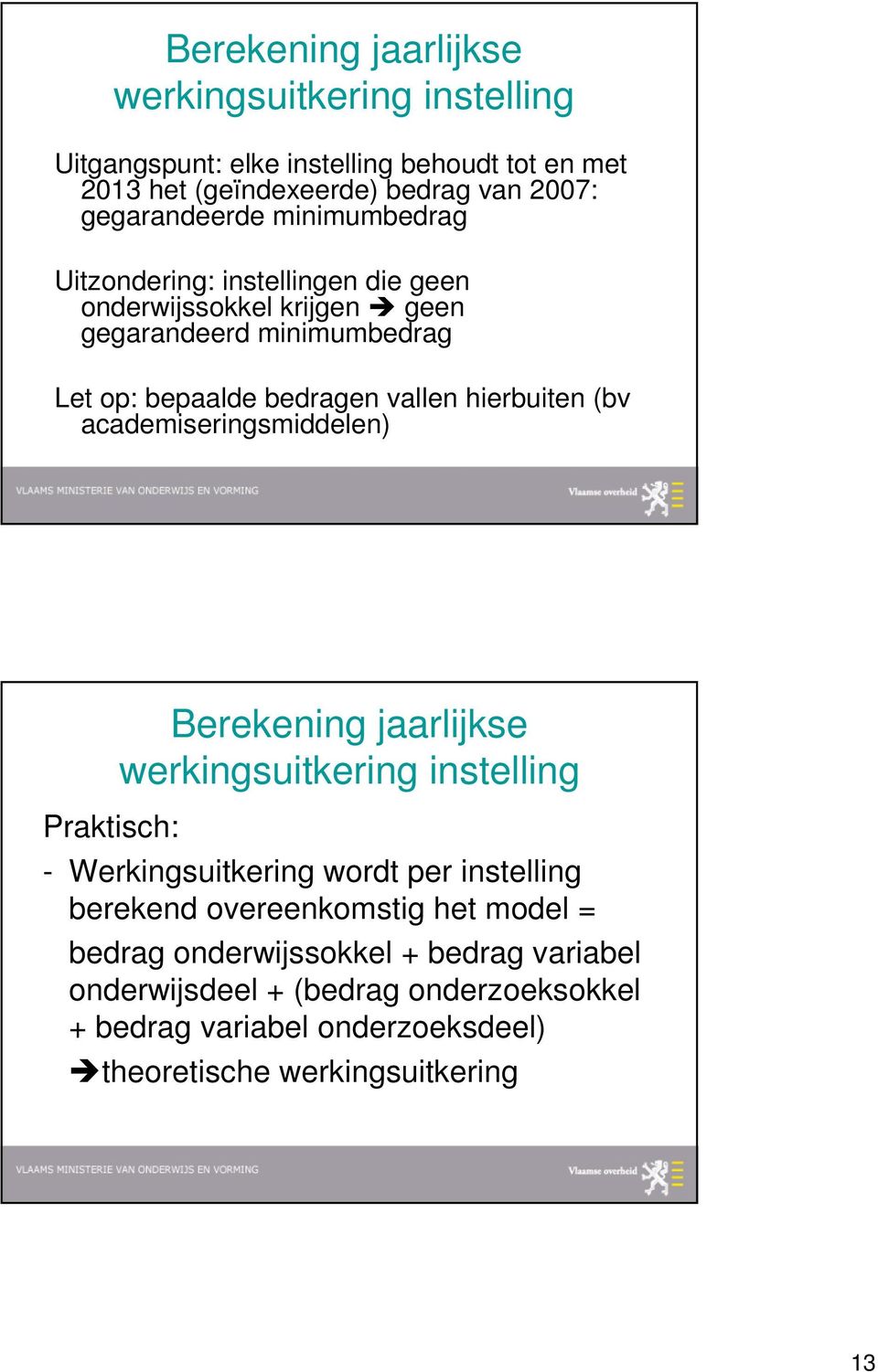 academiseringsmiddelen) Praktisch: Berekening jaarlijkse werkingsuitkering instelling - Werkingsuitkering wordt per instelling berekend overeenkomstig het