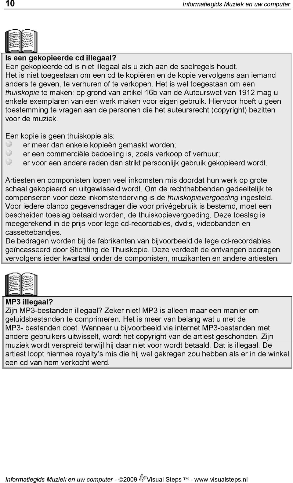 Het is wel toegestaan om een thuiskopie te maken: op grond van artikel 16b van de Auteurswet van 1912 mag u enkele exemplaren van een werk maken voor eigen gebruik.