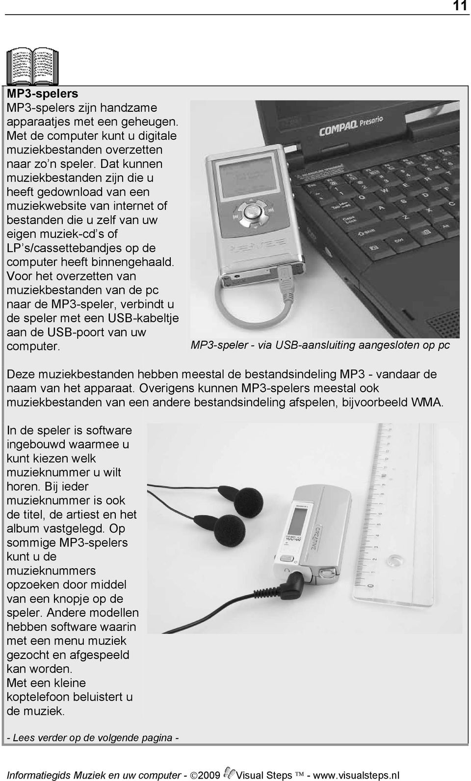 Voor het overzetten van muziekbestanden van de pc naar de MP3-speler, verbindt u de speler met een USB-kabeltje aan de USB-poort van uw computer.