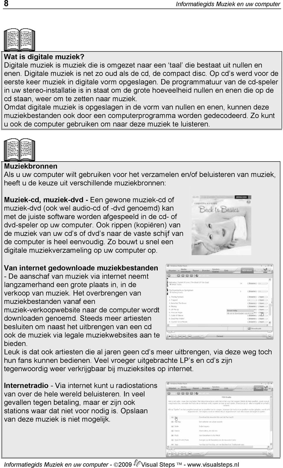 De programmatuur van de cd-speler in uw stereo-installatie is in staat om de grote hoeveelheid nullen en enen die op de cd staan, weer om te zetten naar muziek.