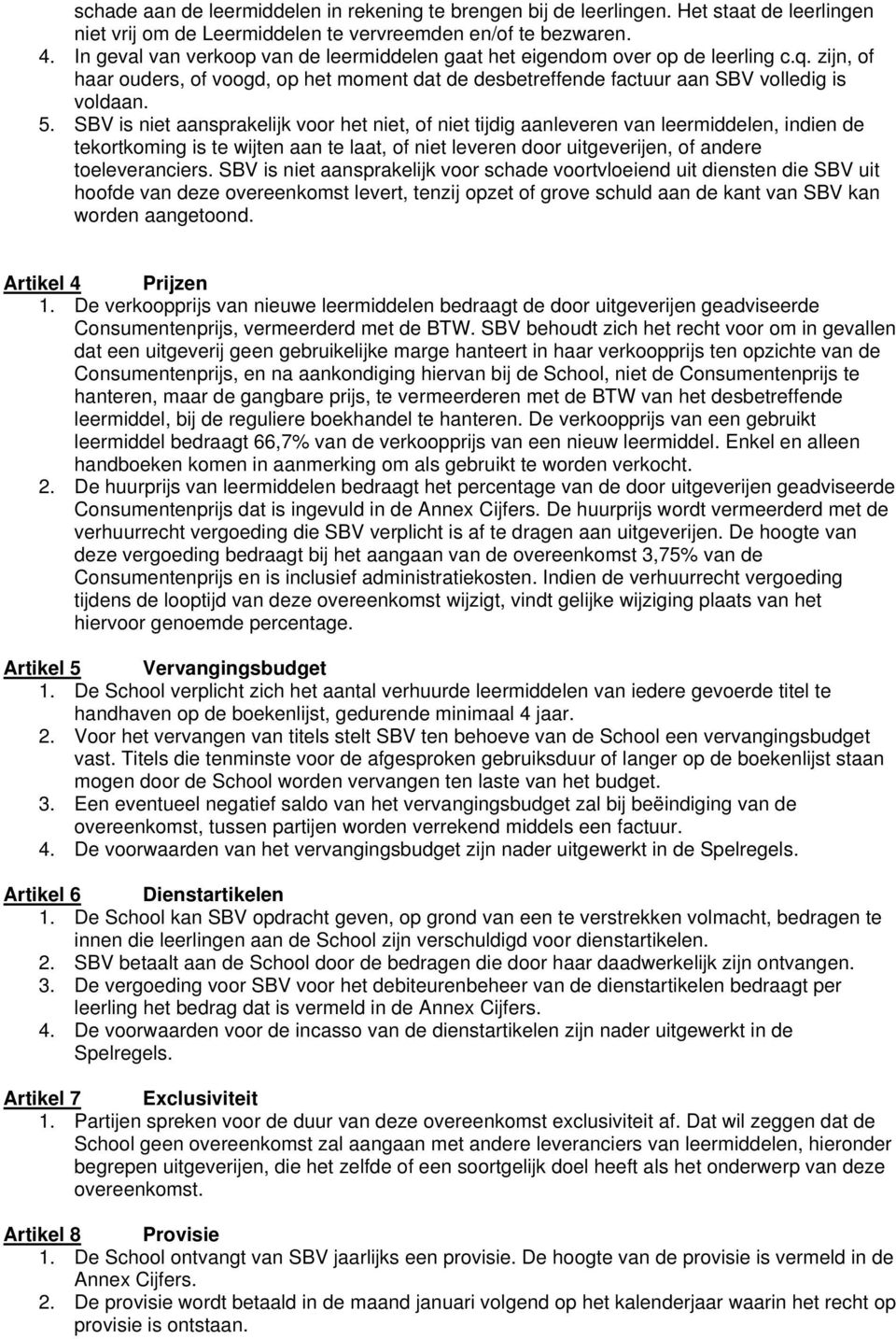 SBV is niet aansprakelijk voor het niet, of niet tijdig aanleveren van leermiddelen, indien de tekortkoming is te wijten aan te laat, of niet leveren door uitgeverijen, of andere toeleveranciers.