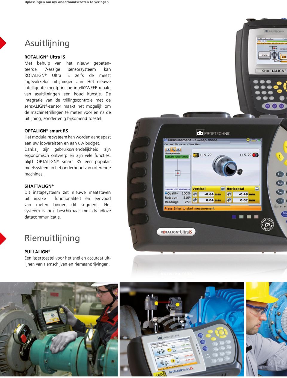 De integratie van de trillingscontrole met de sensalign -sensor maakt het mogelijk om de machinetrillingen te meten voor en na de uitlijning, zonder enig bijkomend toestel.