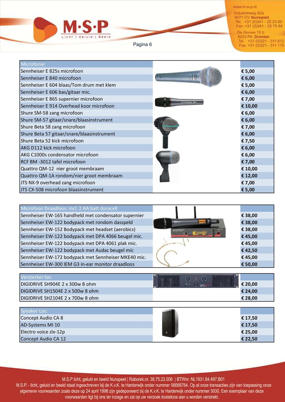 microfoon 7,00 Shure Beta 57 gitaar/snare/blaasinstrument 6,00 Shure Beta 52 kick microfoon 7,50 AKG D112 kick microfoon 6,00 AKG C1000s condensator microfoon 6,00 RCF BM -3012 tafel microfoon 7,00