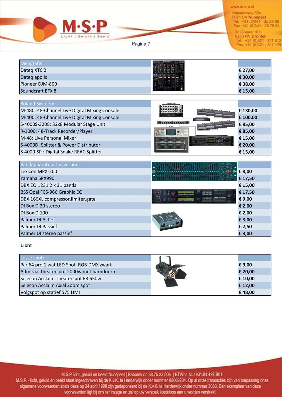 : Digital Snake REAC Splitter 15,00 Randapparatuur los verhuur: Lexicon MPX-200 8,00 Yamaha SPX990 17,50 DBX EQ 1231 2 x 31 bands 15,00 BSS Opal FCS-966 Graphic EQ 17,50 DBX 166XL