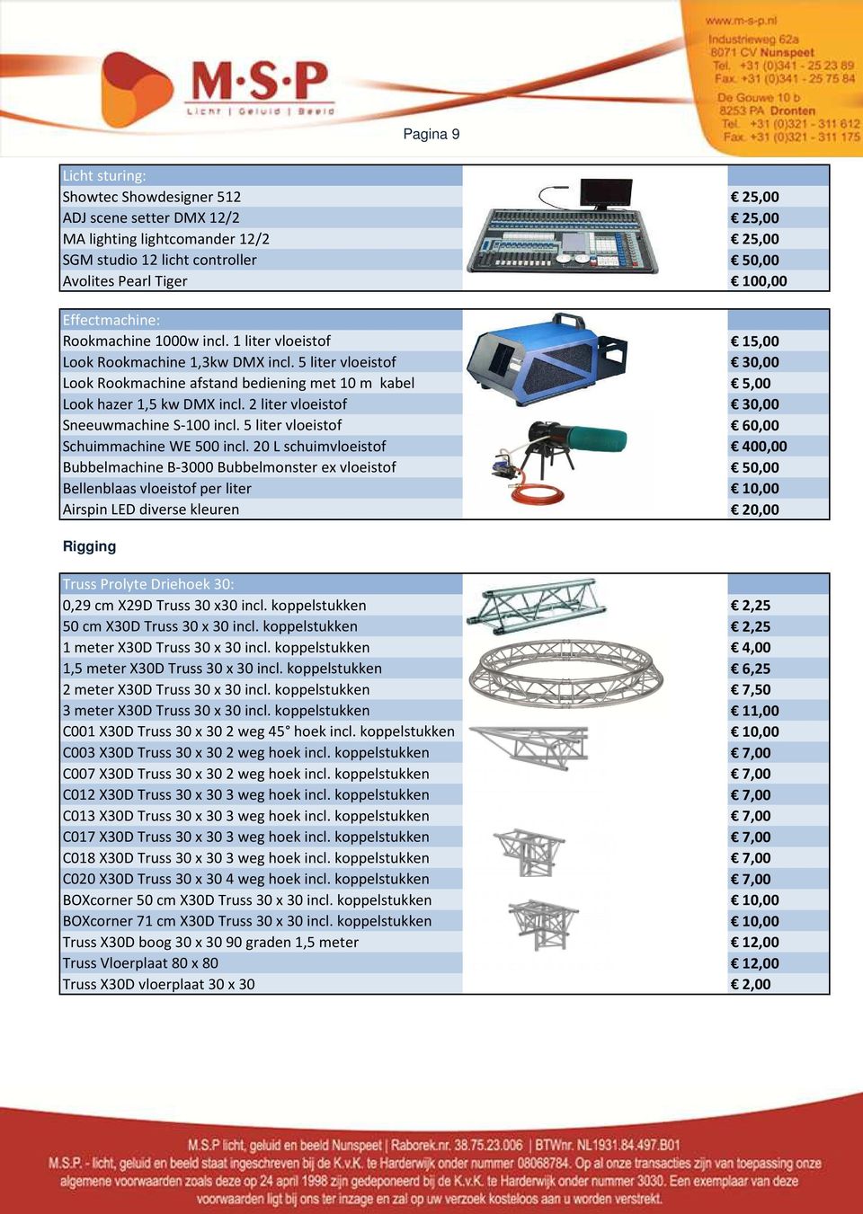 5 liter vloeistof 30,00 Look Rookmachine afstand bediening met 10 m kabel 5,00 Look hazer 1,5 kw DMX incl. 2 liter vloeistof 30,00 Sneeuwmachine S-100 incl.