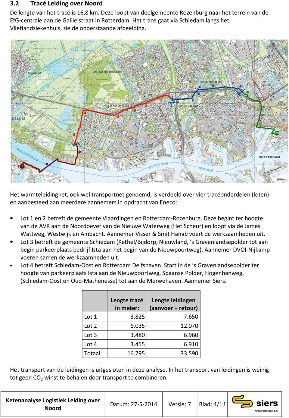 Het warmteleidingnet, ook wel transportnet genoemd, is verdeeld over vier tracéonderdelen (loten) en aanbesteed aan meerdere aannemers in opdracht van Eneco: Lot 1 en 2 betreft de gemeente