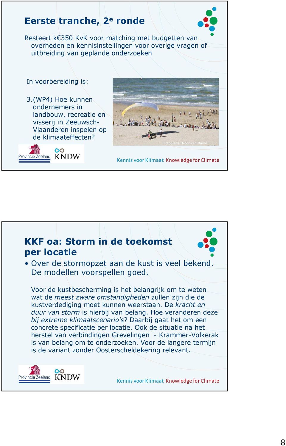 Fotografie: Noor van Mierlo KKF oa: Storm in de toekomst per locatie Over de stormopzet aan de kust is veel bekend. De modellen voorspellen goed.