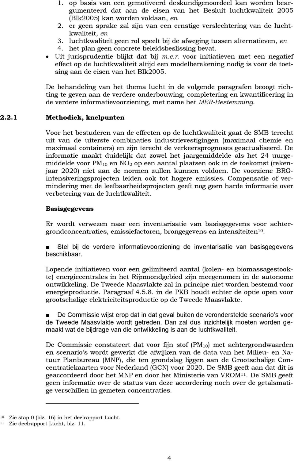 het plan geen concrete beleidsbeslissing bevat. Uit jurisprudentie blijkt dat bij m.e.r. voor initiatieven met een negatief effect op de luchtkwaliteit altijd een modelberekening nodig is voor de toetsing aan de eisen van het Blk2005.