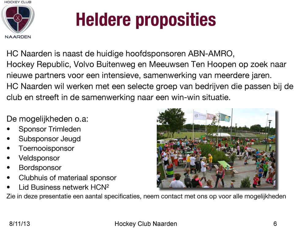 HC Naarden wil werken met een selecte groep van bedrijven die passen bij de club en streeft in de samenwerking naar een win-win situatie. De mogelijkheden o.