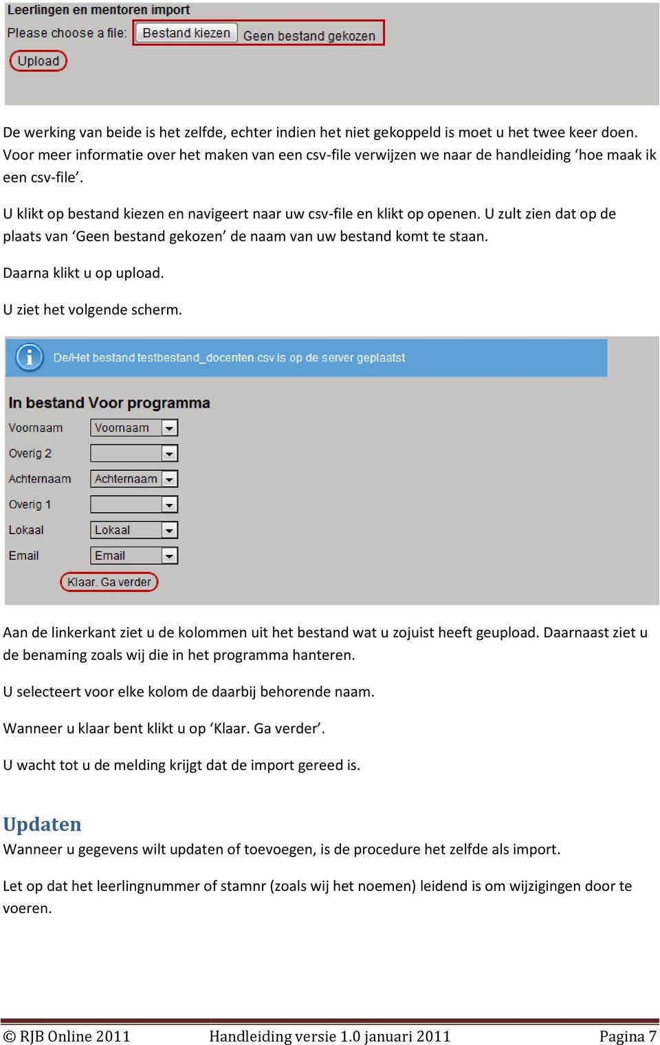 U zult zien dat op de plaats van Geen bestand gekozen de naam van uw bestand komt te staan. Daarna klikt u op upload. U ziet het volgende scherm.