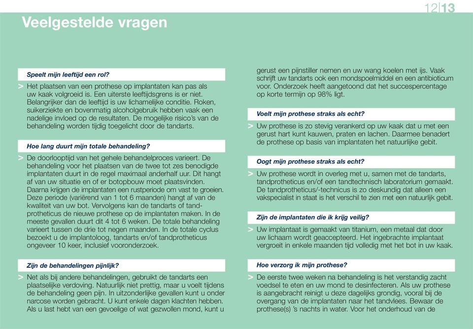 De mogelijke risico s van de behandeling worden tijdig toegelicht door de tandarts. Hoe lang duurt mijn totale behandeling? > De doorlooptijd van het gehele behandelproces varieert.