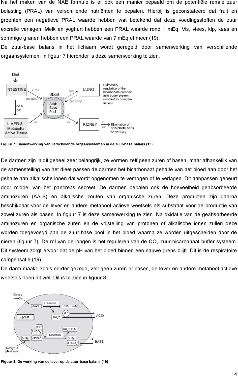 Vis, vlees, kip, kaas en sommige granen hebben een PRAL waarde van 7 meq of meer (19). De zuur-base balans in het lichaam wordt geregeld door samenwerking van verschillende orgaansystemen.