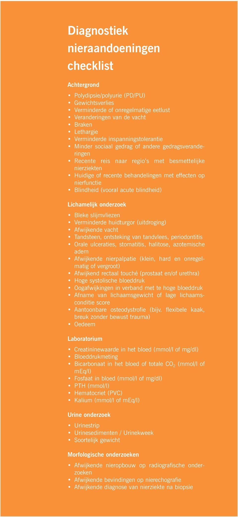 Blindheid (vooral acute blindheid) Lichamelijk onderzoek Bleke slijmvliezen Verminderde huidturgor (uitdroging) Afwijkende vacht Tandsteen, ontsteking van tandvlees, periodontitis Orale ulceraties,