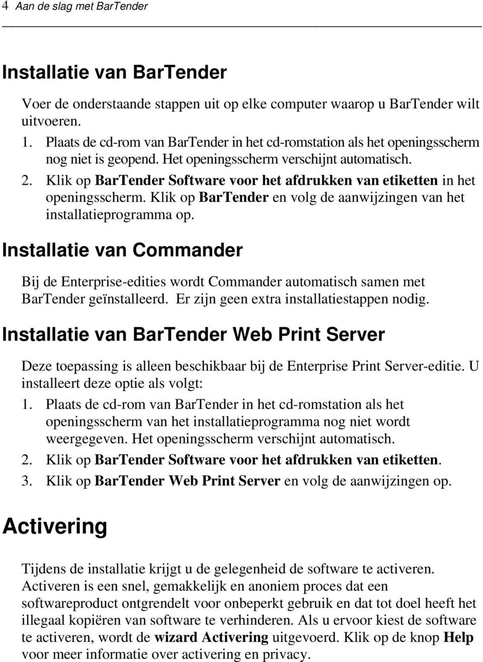 Klik op BarTender Software voor het afdrukken van etiketten in het openingsscherm. Klik op BarTender en volg de aanwijzingen van het installatieprogramma op.