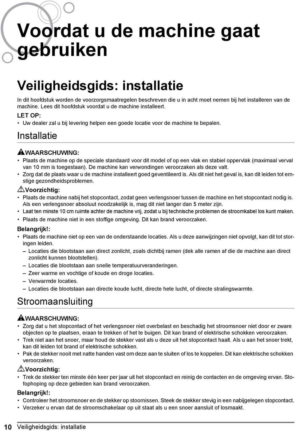 Installatie AWAARSCHUWING: Plaats de machine op de speciale standaard voor dit model of op een vlak en stabiel oppervlak (maximaal verval van 10 mm is toegestaan).