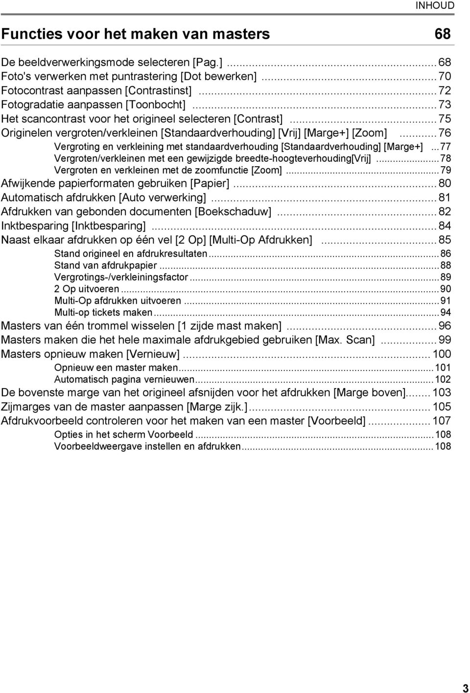 .. 76 Vergroting en verkleining met standaardverhouding [Standaardverhouding] [Marge+]... 77 Vergroten/verkleinen met een gewijzigde breedte-hoogteverhouding[vrij].