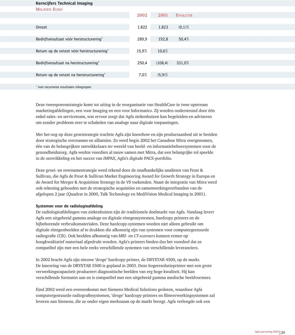 omzet na herstructurering* 7,0% (5,9)% * niet-recurrente resultaten inbegrepen Deze tweesporenstrategie komt tot uiting in de reorganisatie van HealthCare in twee upstream marketingafdelingen, een