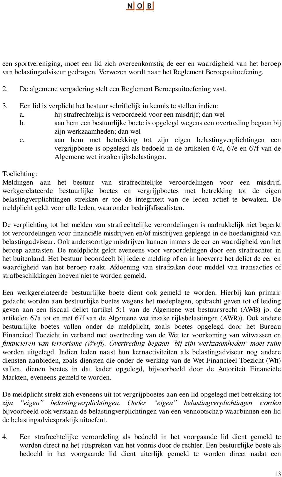 hij strafrechtelijk is veroordeeld voor een misdrijf; dan wel b. aan hem een bestuurlijke boete is opgelegd wegens een overtreding begaan bij zijn werkzaamheden; dan wel c.