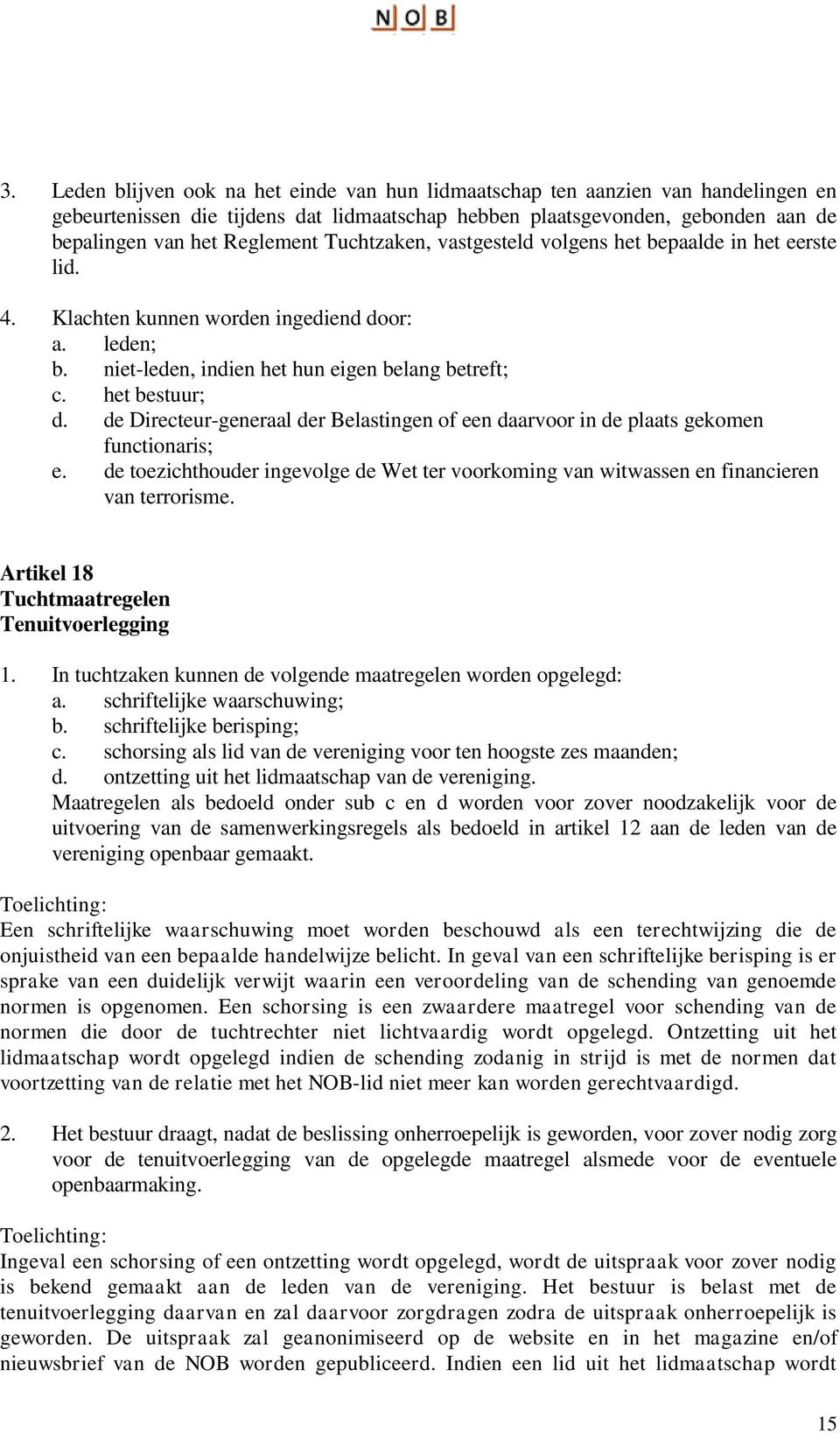 de Directeur-generaal der Belastingen of een daarvoor in de plaats gekomen functionaris; e. de toezichthouder ingevolge de Wet ter voorkoming van witwassen en financieren van terrorisme.