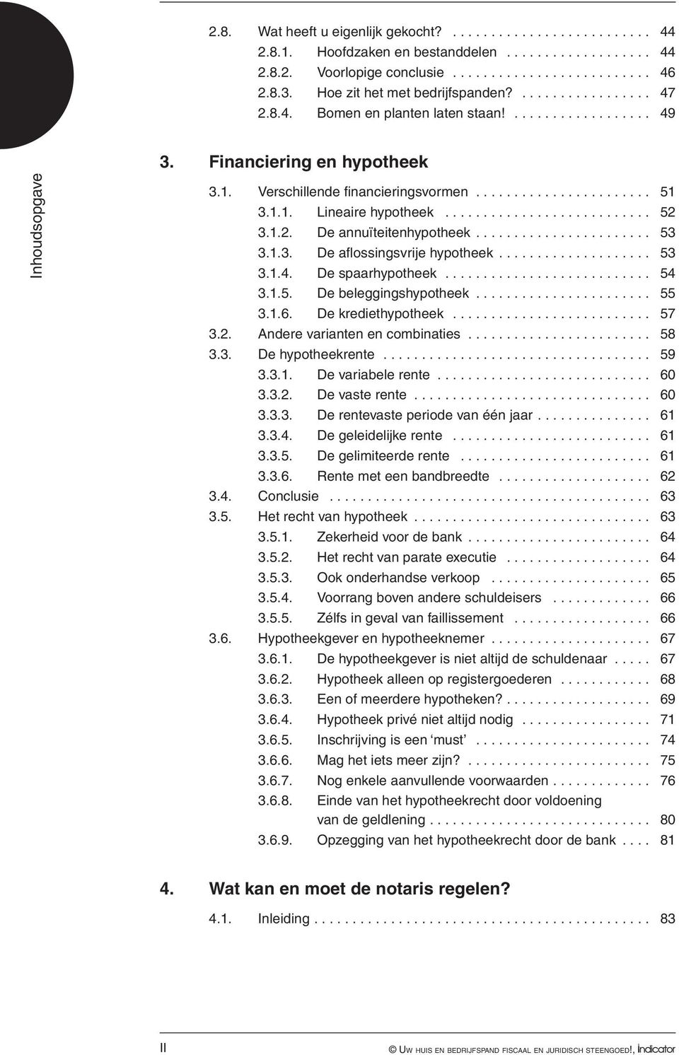 1.1. Lineaire hypotheek... 52 3.1.2. De annuïteitenhypotheek.... 53 3.1.3. De aflossingsvrije hypotheek... 53 3.1.4. De spaarhypotheek............................ 54 3.1.5. De beleggingshypotheek.