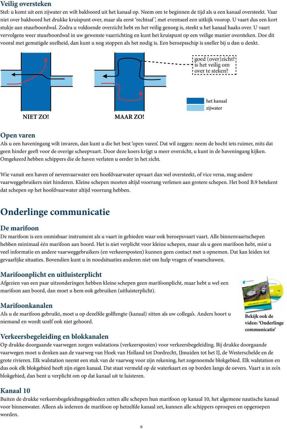 Zodra u voldoende overzicht hebt en het veilig genoeg is, steekt u het kanaal haaks over.