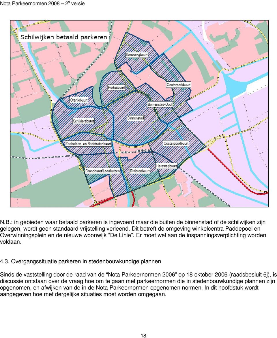 Overgangssituatie parkeren in stedenbouwkundige plannen Sinds de vaststelling door de raad van de Nota Parkeernormen 2006 op 18 oktober 2006 (raadsbesluit 6j), is discussie ontstaan over