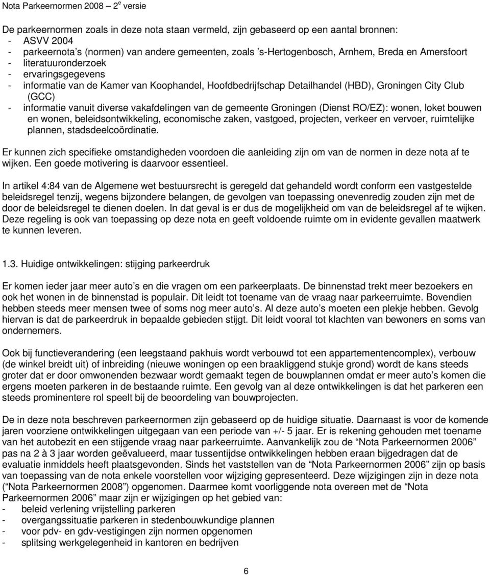 gemeente Groningen (Dienst RO/EZ): wonen, loket bouwen en wonen, beleidsontwikkeling, economische zaken, vastgoed, projecten, verkeer en vervoer, ruimtelijke plannen, stadsdeelcoördinatie.