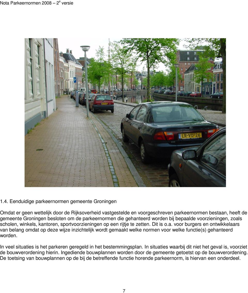 parkeernormen die gehanteerd worden bij bepaalde voorzieningen, zoals scholen, winkels, kantoren, sportvoorzieningen op een rijtje te zetten. Dit is o.a. voor burgers en ontwikkelaars van belang omdat op deze wijze inzichtelijk wordt gemaakt welke normen voor welke functie(s) gehanteerd worden.