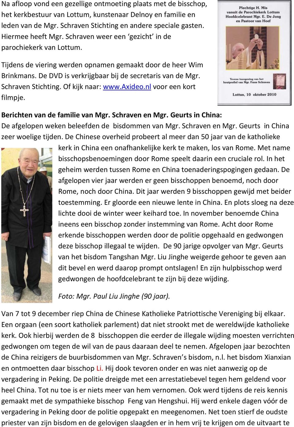 Schraven Stichting. Of kijk naar: www.axideo.nl voor een kort filmpje. Berichten van de familie van Mgr. Schraven en Mgr. Geurts in China: De afgelopen weken beleefden de bisdommen van Mgr.