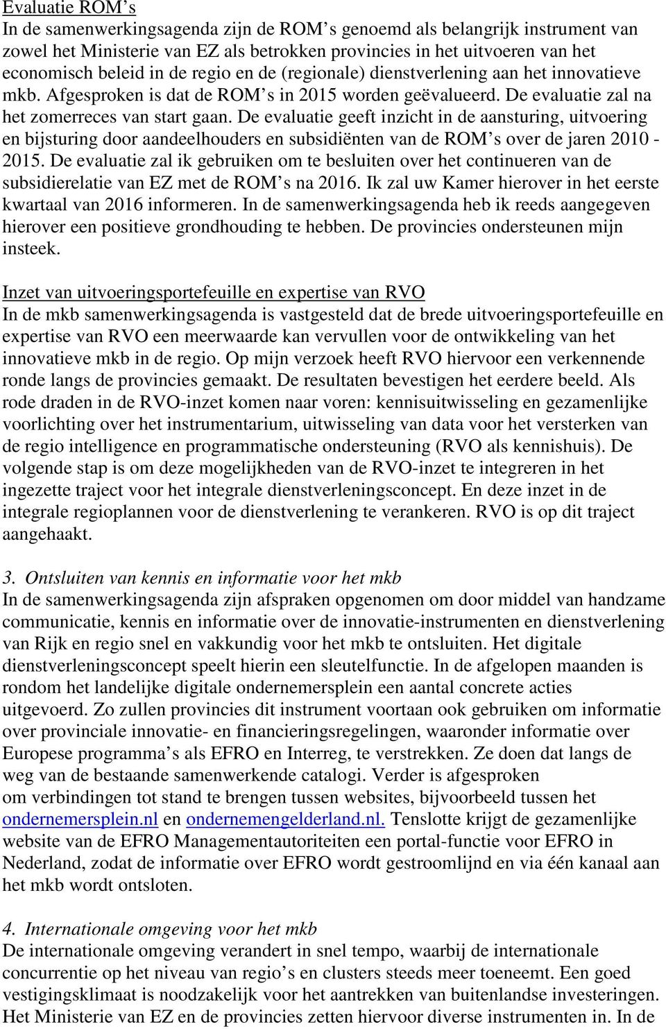 De evaluatie geeft inzicht in de aansturing, uitvoering en bijsturing door aandeelhouders en subsidiënten van de ROM s over de jaren 2010-2015.