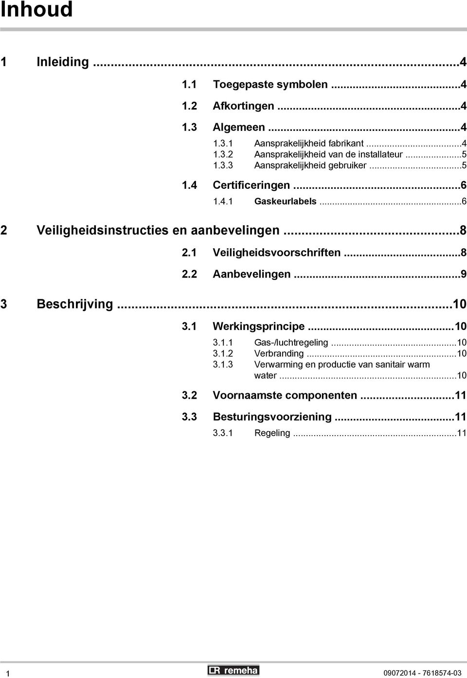 1 Veiligheidsvoorschriften...8 2.2 Aanbevelingen...9 3 Beschrijving...10 3.1 Werkingsprincipe...10 3.1.1 Gas-/luchtregeling...10 3.1.2 Verbranding...10 3.1.3 Verwarming en productie van sanitair warm water.