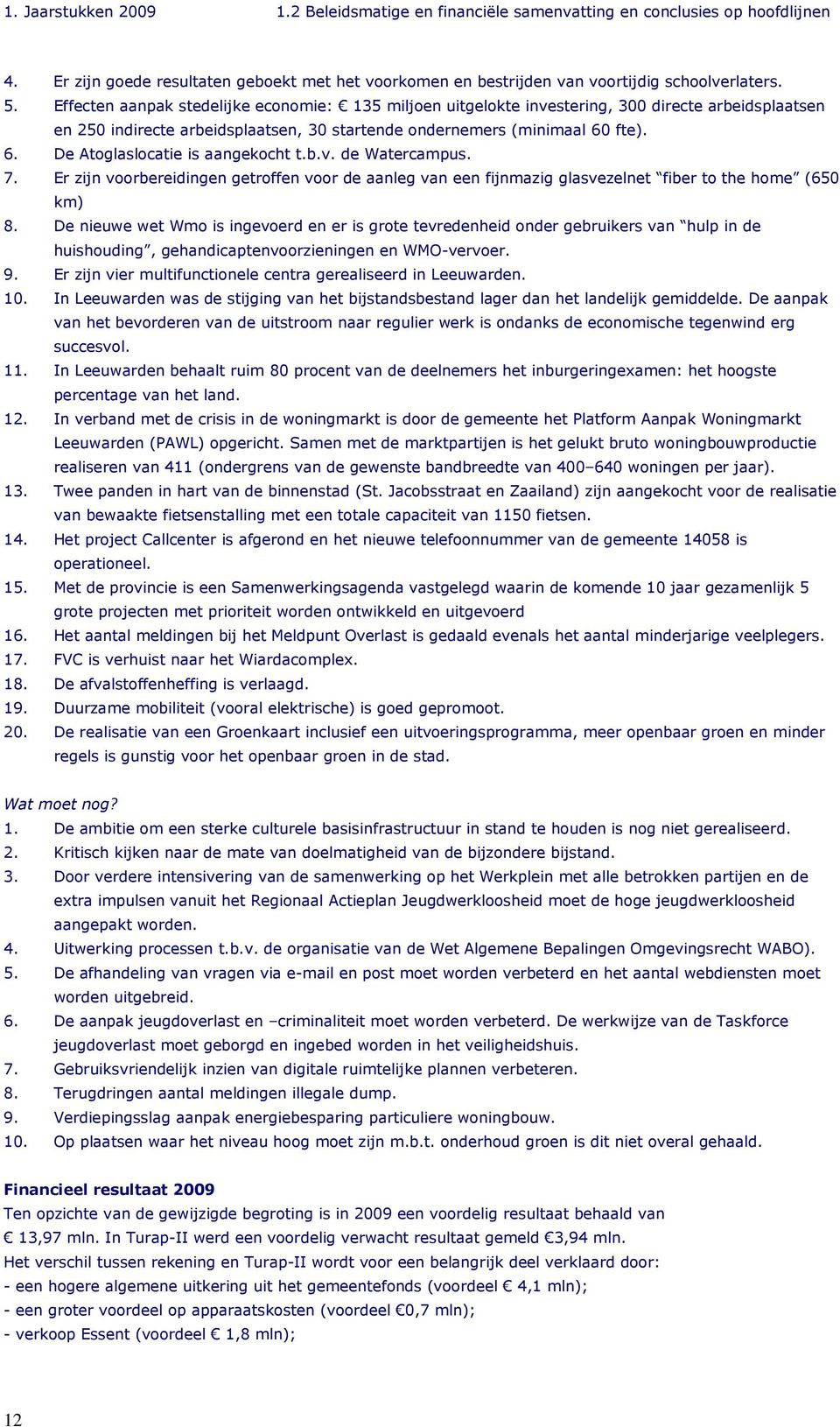 fte). 6. De Atoglaslocatie is aangekocht t.b.v. de Watercampus. 7. Er zijn voorbereidingen getroffen voor de aanleg van een fijnmazig glasvezelnet fiber to the home (650 km) 8.