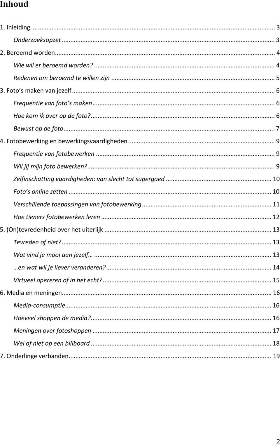 ... 9 Zelfinschatting vaardigheden: van slecht tot supergoed... 10 Foto s online zetten... 10 Verschillende toepassingen van fotobewerking... 11 Hoe tieners fotobewerken leren... 12 5.